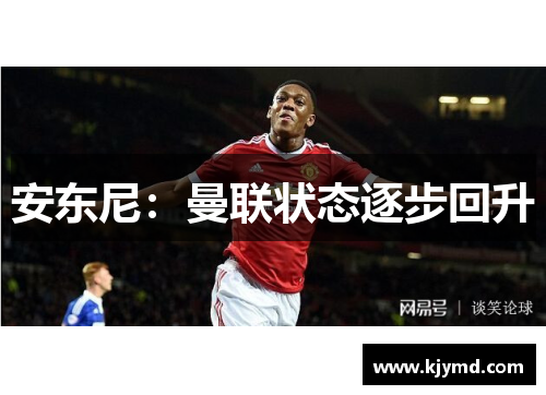 安东尼：曼联状态逐步回升